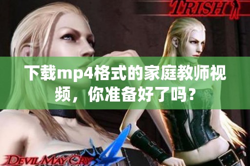 下载mp4格式的家庭教师视频，你准备好了吗？
