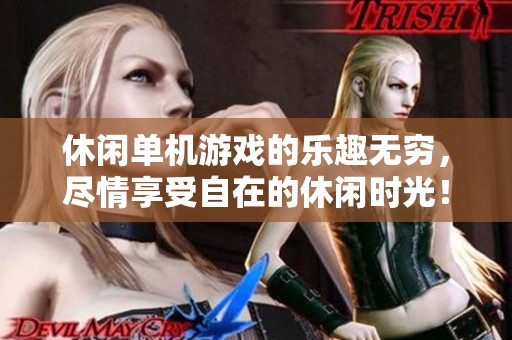 休闲单机游戏的乐趣无穷，尽情享受自在的休闲时光！