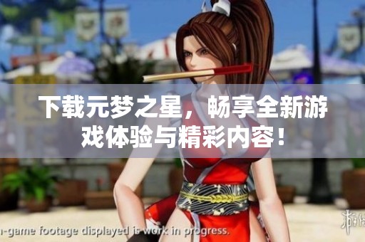 下载元梦之星，畅享全新游戏体验与精彩内容！