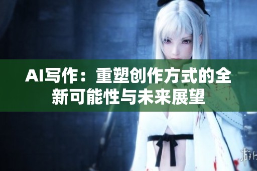 AI写作：重塑创作方式的全新可能性与未来展望