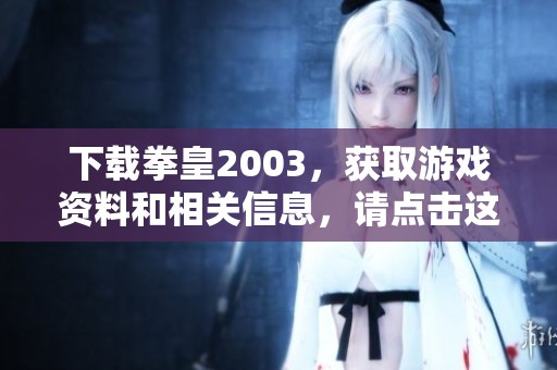 下载拳皇2003，获取游戏资料和相关信息，请点击这里！