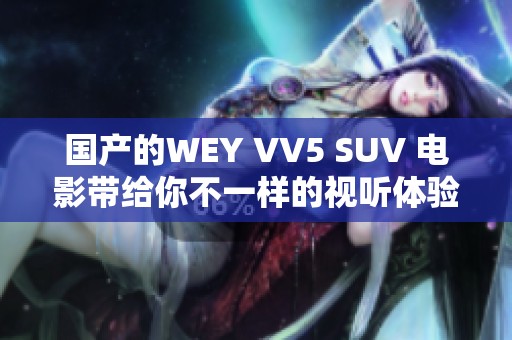 国产的WEY VV5 SUV 电影带给你不一样的视听体验，尽情享受吧！