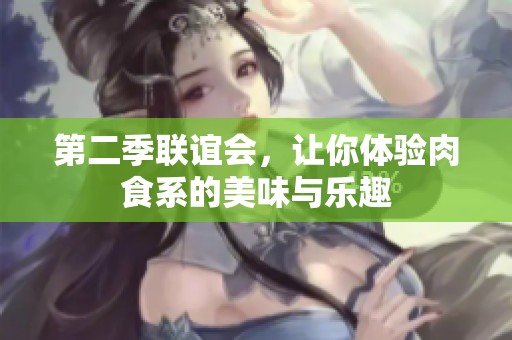 第二季联谊会，让你体验肉食系的美味与乐趣