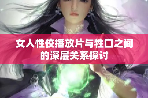 女人性佼播放片与牲囗之间的深层关系探讨