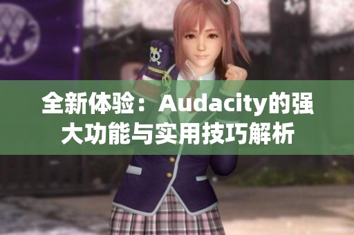 全新体验：Audacity的强大功能与实用技巧解析