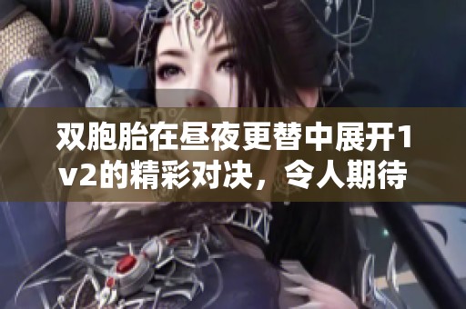 双胞胎在昼夜更替中展开1v2的精彩对决，令人期待的故事即将开始