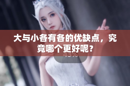 大与小各有各的优缺点，究竟哪个更好呢？