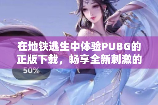 在地铁逃生中体验PUBG的正版下载，畅享全新刺激的冒险旅程。