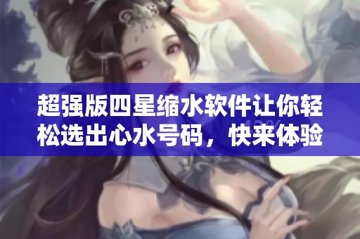 超强版四星缩水软件让你轻松选出**号码，快来体验！