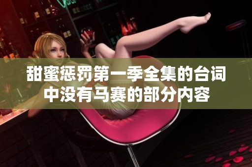 甜蜜惩罚第一季全集的台词中没有马赛的部分内容