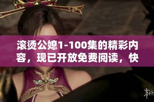 滚烫公媳1-100集的精彩内容，现已开放免费阅读，快来体验吧！