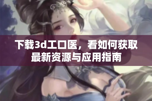下载**工口医，看如何获取最新资源与应用指南