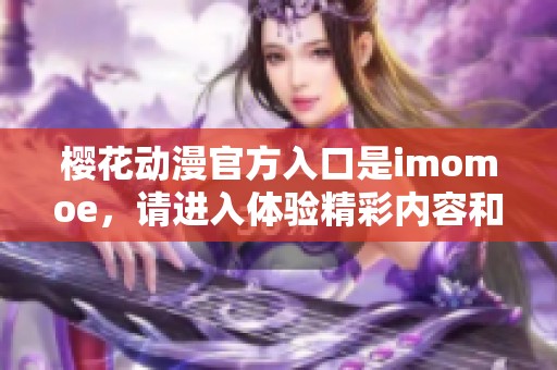 樱花动漫官方入口是imomoe，请进入体验精彩内容和丰富资源
