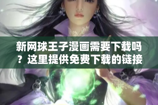 新网球王子漫画需要下载吗？这里提供免费下载的链接和资源分享。