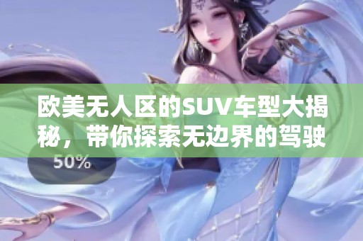 欧美无人区的SUV车型大揭秘，带你探索无边界的驾驶体验