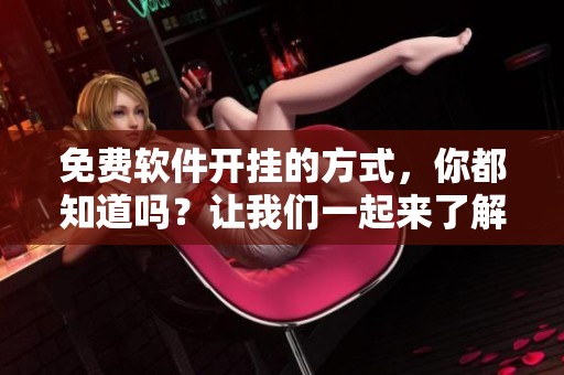 免费软件开挂的方式，你都知道吗？让我们一起来了解一下吧！