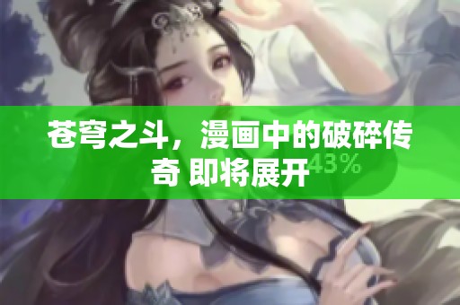 苍穹之斗，漫画中的破碎传奇 即将展开