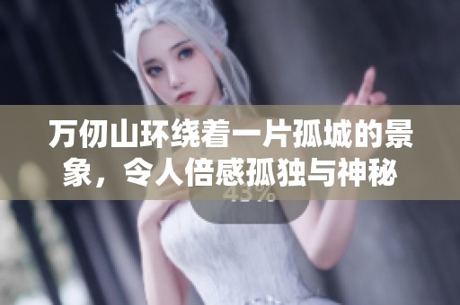 万仞山环绕着一片孤城的景象，令人倍感孤独与神秘