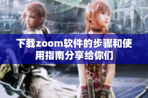 下载zoom软件的步骤和使用指南分享给你们