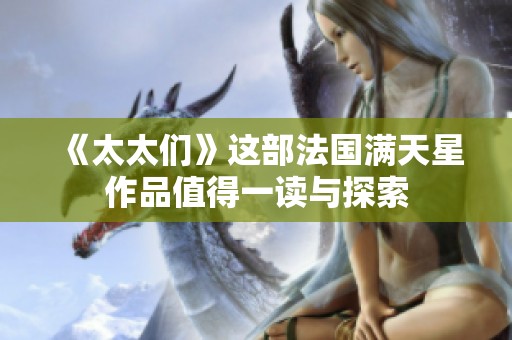 《太太们》这部法国满天星作品值得一读与探索