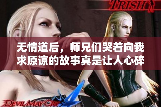 无情道后，师兄们哭着向我求原谅的故事真是让人心碎