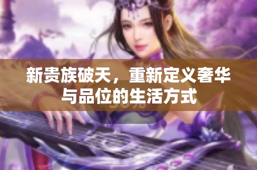 新贵族破天，重新定义奢华与品位的生活方式