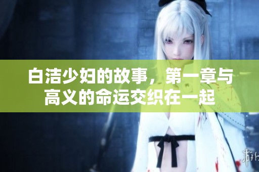 白洁少妇的故事，第一章与高义的命运交织在一起