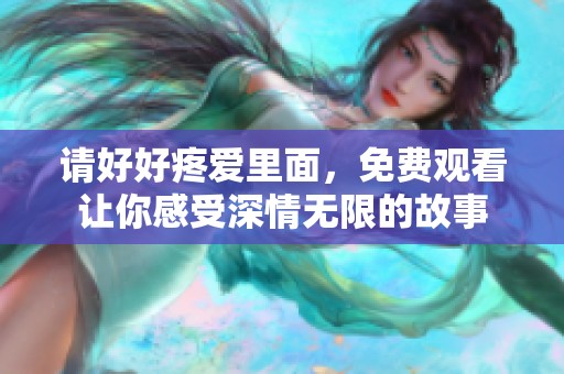 请好好疼爱里面，免费观看让你感受深情无限的故事