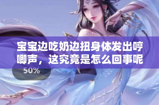 宝宝边吃奶边扭身体发出哼唧声，这究竟是怎么回事呢