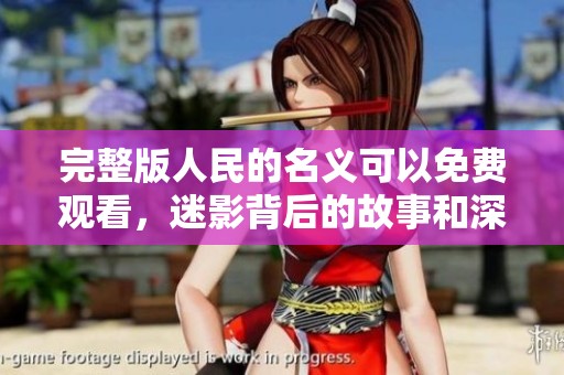 完整版人民的名义可以免费观看，迷影背后的故事和深意一探究竟