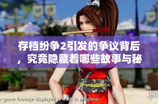 存档纷争2引发的争议背后，究竟隐藏着哪些故事与秘密呢