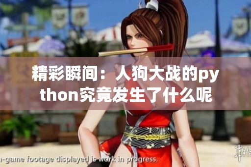 精彩瞬间：人狗大战的python究竟发生了什么呢