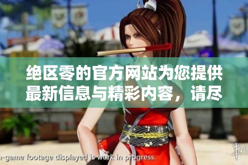 绝区零的官方网站为您提供最新信息与精彩内容，请尽情探索绝区零的世界！