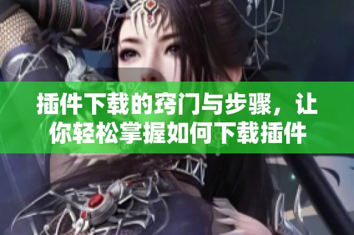 插件下载的窍门与步骤，让你轻松掌握如何下载插件