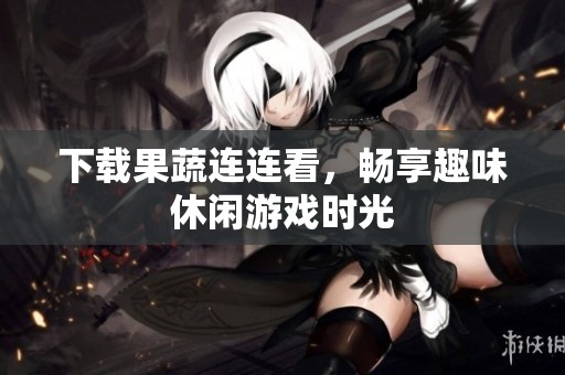 下载果蔬连连看，畅享趣味休闲游戏时光