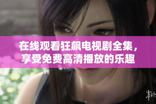 在线观看狂飙电视剧全集，享受免费高清播放的乐趣