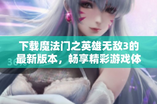 下载魔法门之英雄无敌3的最新版本，畅享精彩游戏体验！