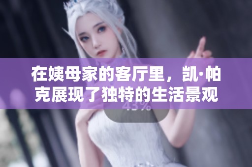 在姨母家的客厅里，凯·帕克展现了独特的生活景观