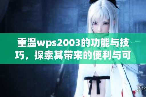 重温wps2003的功能与技巧，探索其带来的便利与可能性