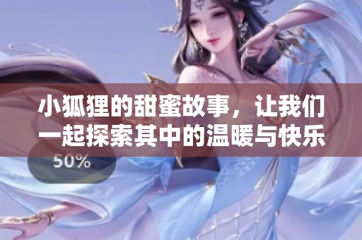 小狐狸的甜蜜故事，让我们一起探索其中的温暖与快乐