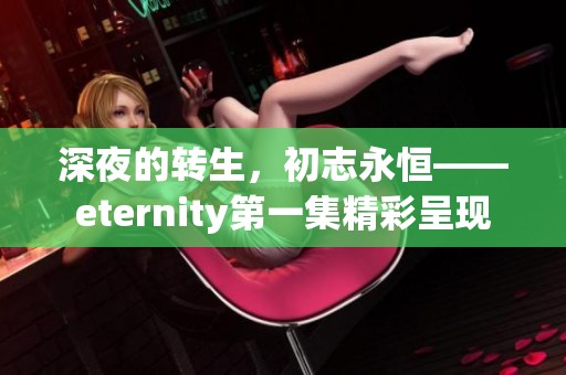 深夜的转生，初志永恒——eternity第一集精彩呈现
