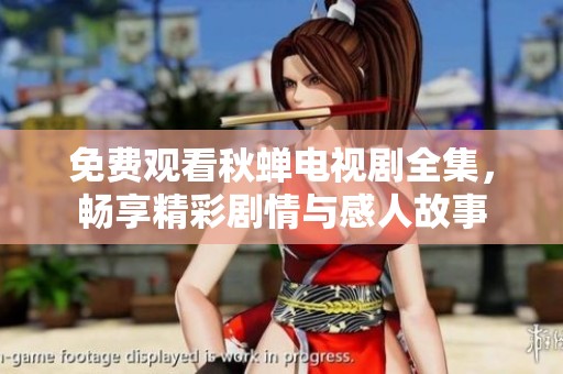 免费观看秋蝉电视剧全集，畅享精彩剧情与感人故事