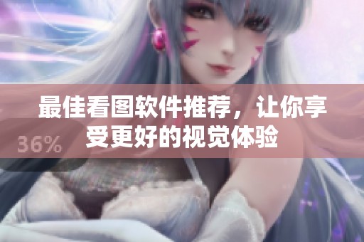最佳看图软件推荐，让你享受更好的视觉体验