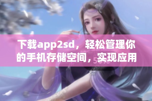 下载app2sd，轻松管理你的手机存储空间，实现应用转移新体验
