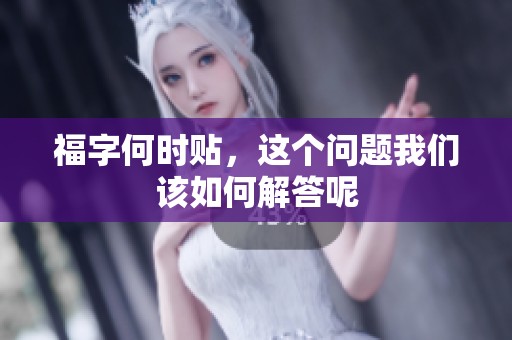 福字何时贴，这个问题我们该如何解答呢