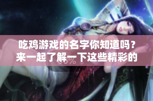 吃鸡游戏的名字你知道吗？来一起了解一下这些精彩的吃鸡游戏吧！