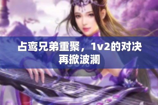 占鸾兄弟重聚，1v2的对决再掀波澜