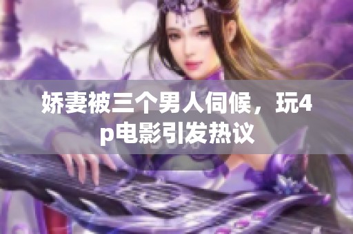 娇妻被三个男人伺候，玩4p电影引发热议