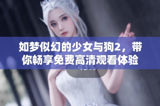 如梦似幻的少女与狗2，带你畅享免费高清观看体验