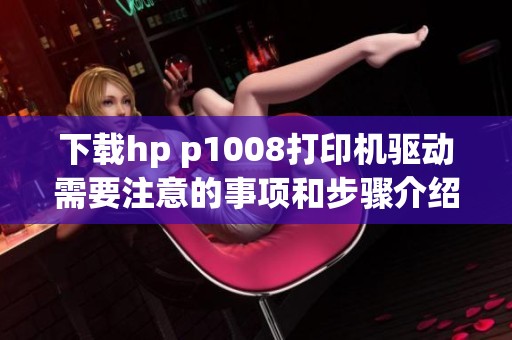 下载hp p1008打印机驱动需要注意的事项和步骤介绍